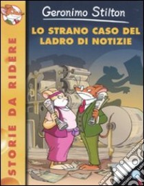 Lo strano caso del ladro di notizie. Ediz. illustrata libro di Stilton Geronimo