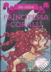 Principessa dei coralli. Principesse del regno della fantasia. Vol. 2 libro di Stilton Tea