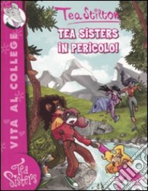 Tea sisters in pericolo! Ediz. illustrata libro di Stilton Tea