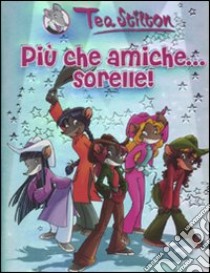 Più che amiche... sorelle! libro di Stilton Tea