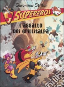 L'assalto dei grillitalpa. Supereroi. Ediz. illustrata libro di Stilton Geronimo