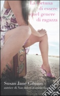 La Fortuna di essere quel genere di ragazza libro di Gilman Susan J.