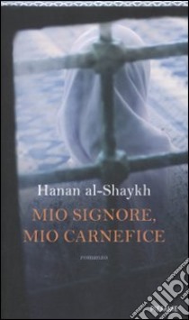 Mio signore, mio carnefice libro di Al-Shaykh Hanan