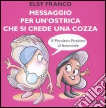 Messaggio per un'ostrica che si crede una cozza libro di Franco Elsy