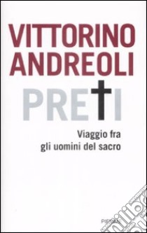 Preti. Viaggio fra gli uomini del sacro libro di Andreoli Vittorino