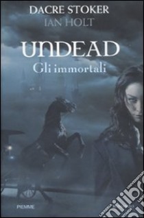 Undead. Gli immortali libro di Stoker Dacre - Holt Ian