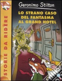 Lo strano caso del Fantasma al Grand Hotel. Ediz. illustrata libro di Stilton Geronimo