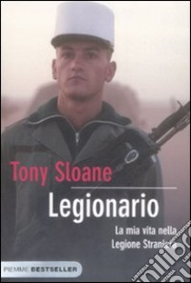 Legionario. La mia vita nella legione straniera libro di Sloane Tony