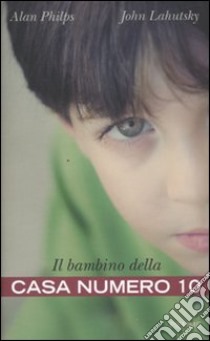 Il bambino della casa numero 10 libro di Philps Alan - Lahutsky John