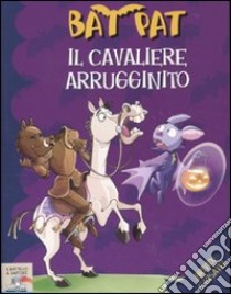 Il cavaliere arrugginito. Ediz. illustrata libro di Bat Pat