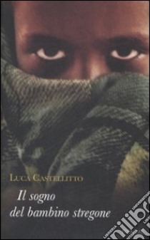 Il Sogno del bambino stregone libro di Castellitto Luca