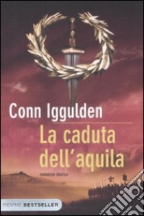 La caduta dell'aquila. Imperator. Vol. 4 libro di Iggulden Conn