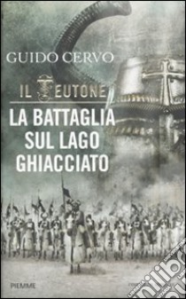 La battaglia sul lago ghiacciato. Il teutone libro di Cervo Guido