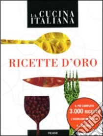 La Cucina italiana. Ricette d'oro libro di Bay A. (cur.)