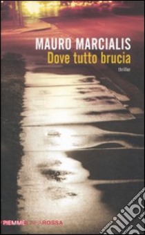 Dove tutto brucia libro di Marcialis Mauro