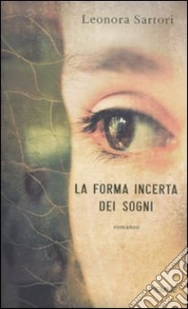 La Forma incerta dei sogni libro di Sartori Leonora