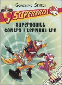 Supersquitt contro i terribili tre. Supereroi. Ediz. illustrata libro di Stilton Geronimo