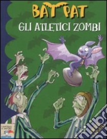 Gli atletici zombi. Ediz. illustrata libro di Bat Pat