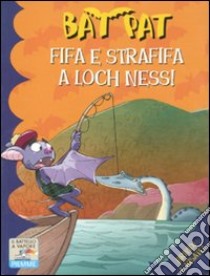 Fifa e strafifa a Loch Ness! Ediz. illustrata libro di Bat Pat