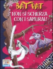 Non si scherza con i samurai! Ediz. illustrata libro di Bat Pat