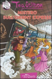 Mistero sull'Orient Express. Ediz. illustrata libro di Stilton Tea