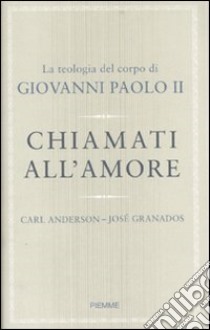 Chiamati all'amore. La teologia del corpo di Giovanni Paolo II libro di Anderson Carl - Granados Josè