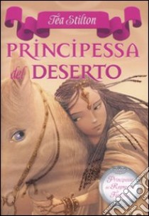 Principessa del deserto. Principesse del regno della fantasia. Vol. 3 libro di Stilton Tea