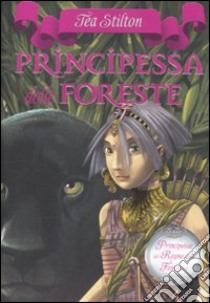 Principessa delle foreste. Principesse del regno della fantasia. Vol. 4 libro di Stilton Tea