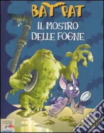 Il mostro delle fogne. Ediz. illustrata libro di Bat Pat