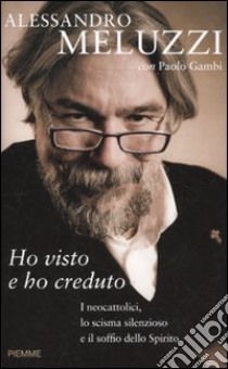 Ho visto e ho creduto. I cattolici, lo scisma silenzioso e il soffio dello Spirito libro di Meluzzi Alessandro - Gambi Paolo