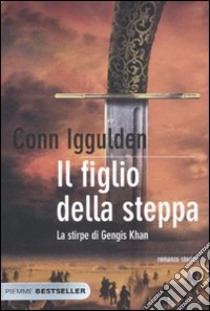 Il Figlio della steppa. La stirpe di Gengis Khan libro di Iggulden Conn