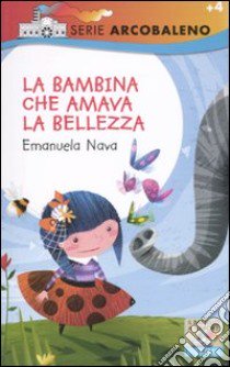 La bambina che amava la bellezza. Ediz. illustrata libro di Nava Emanuela