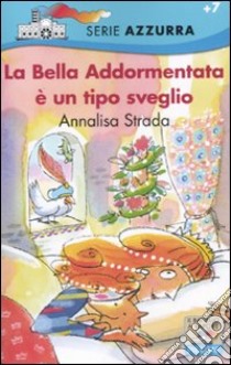 La Bella Addormentata è un tipo sveglio. Ediz. illustrata libro di Strada Annalisa