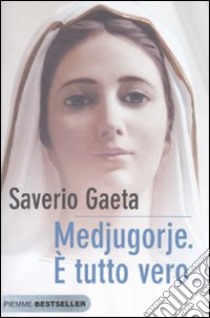 Medjugorje. E tutto vero libro di Gaeta Saverio