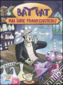 Mai dire Frankenstein! Ediz. illustrata libro di Bat Pat