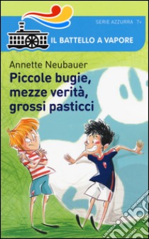 Piccole bugie, mezze verità, grossi pasticci libro di Neubauer Annette