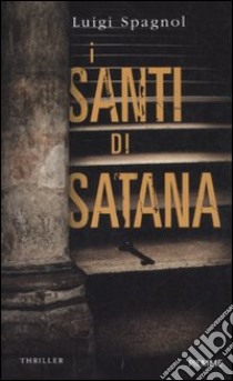 I santi di Satana libro di Spagnol Luigi