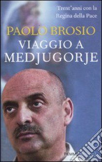 Viaggio a Medjugorje. Trent'anni con la Regina della Pace libro di Brosio Paolo