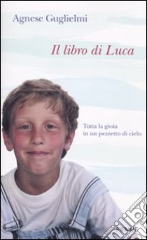 Il libro di Luca. Tutta la gioia in un pezzetto di cielo libro di Guglielmi Agnese