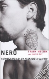 Nero. Autobiografia di un neonazista guarito libro di Meeink Frank - Roy Jody M.