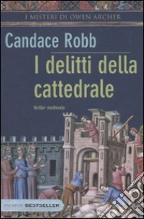 I delitti della cattedrale. I misteri di Owen Archer libro di Robb Candace