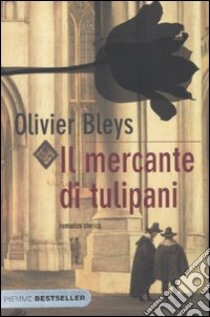 Il Mercante di tulipani libro di Bleys Olivier