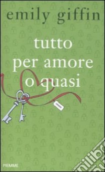 Tutto per amore o quasi libro di Giffin Emily