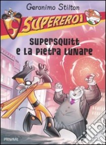 Supersquitt e la pietra lunare. Supereroi libro di Stilton Geronimo