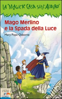 Mago Merlino e la spada della luce libro di Osborne Mary P.