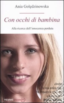 Con occhi di bambina. Alla ricerca dell'innocenza perduta libro di Goledzinowska Ania