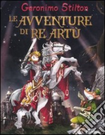 Le avventure di re Artù. Ediz. illustrata libro di Stilton Geronimo