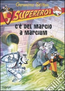 C'è del marcio a Marcium. Supereroi. Ediz. illustrata libro di Stilton Geronimo