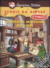 La strana macchina dei libri. Ediz. illustrata libro di Stilton Geronimo