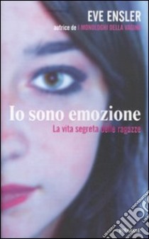 Io sono emozione. La vita segreta delle ragazze libro di Ensler Eve